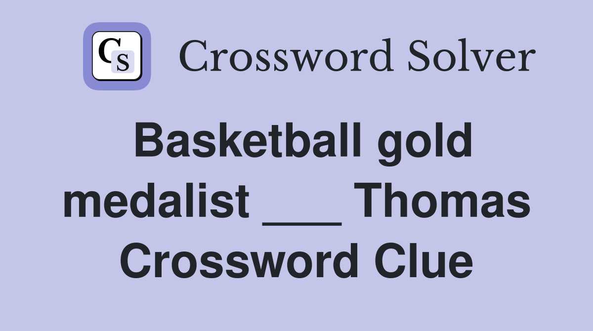 Basketball gold medalist ___ Thomas Crossword Clue