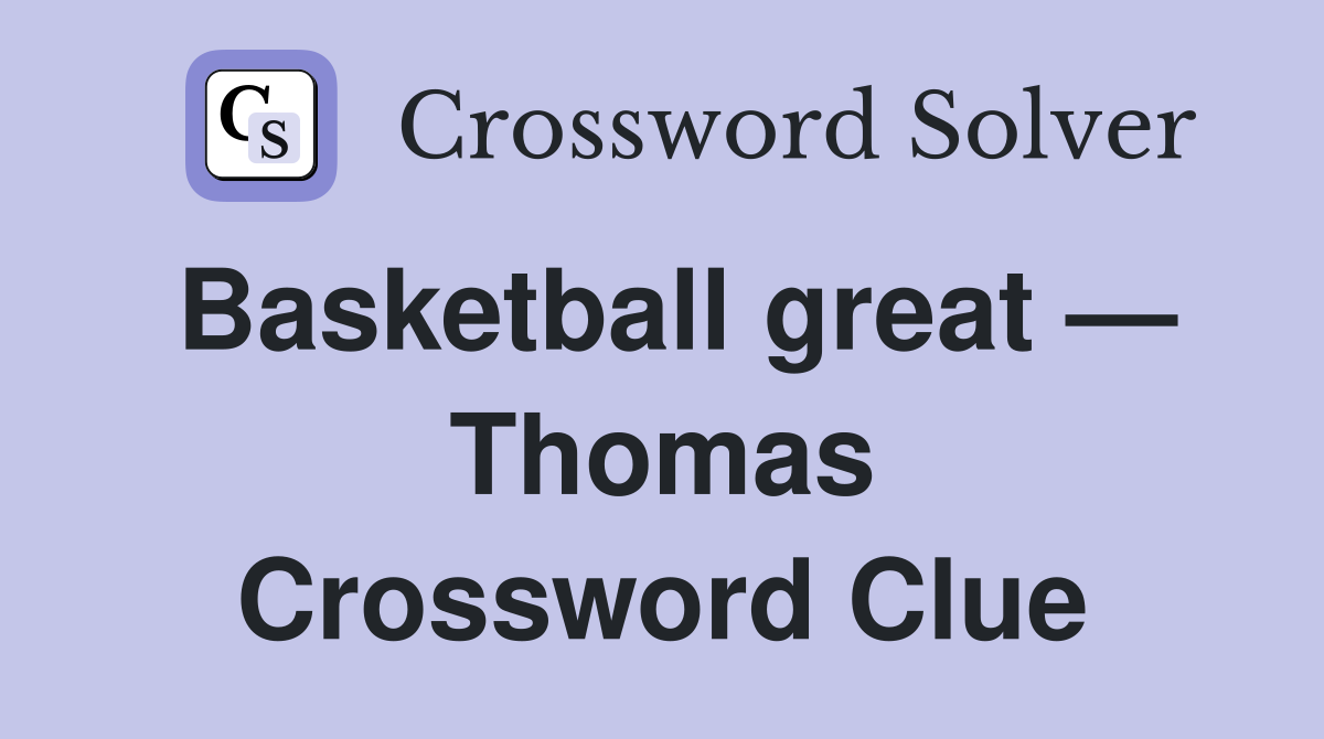 Basketball great — Thomas Crossword Clue