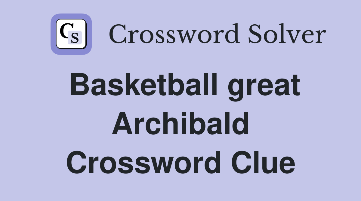 Basketball great Archibald Crossword Clue
