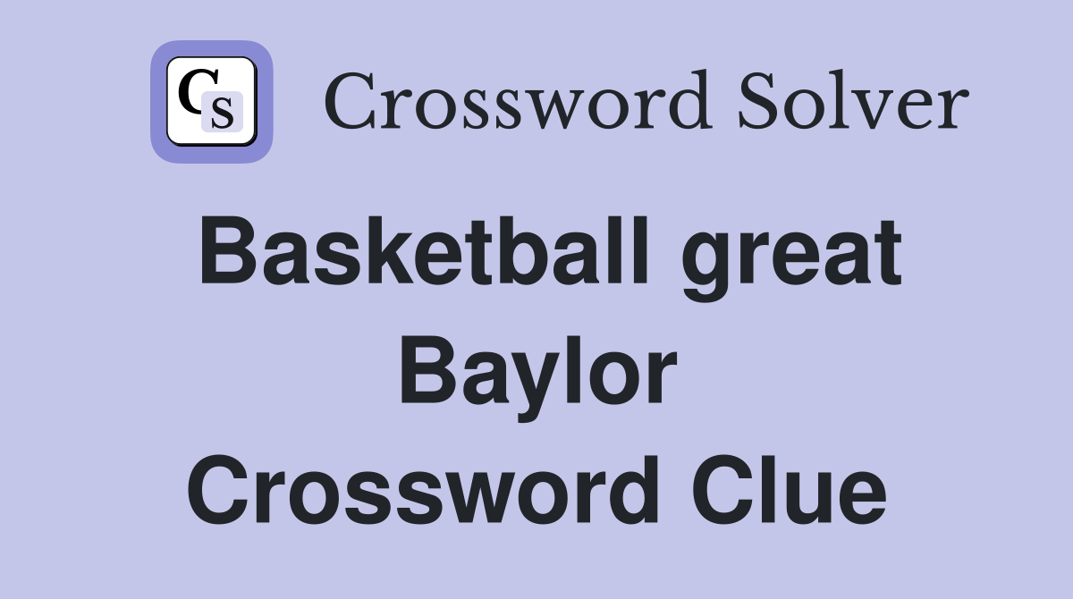 Basketball great Baylor Crossword Clue