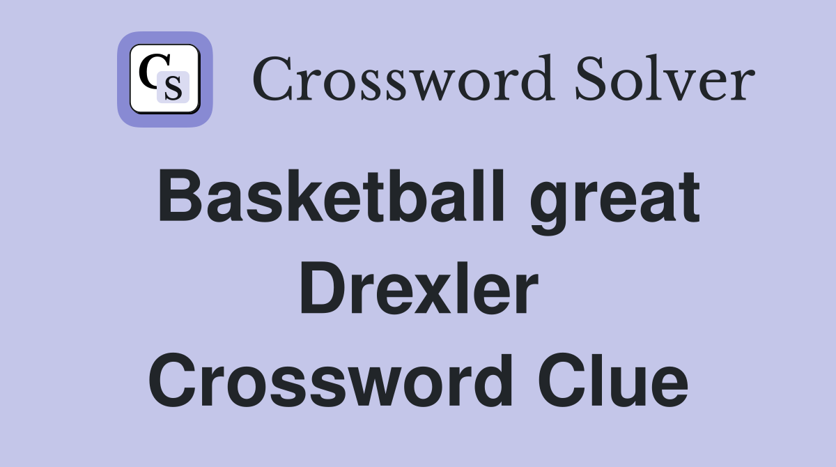 Basketball great Drexler Crossword Clue