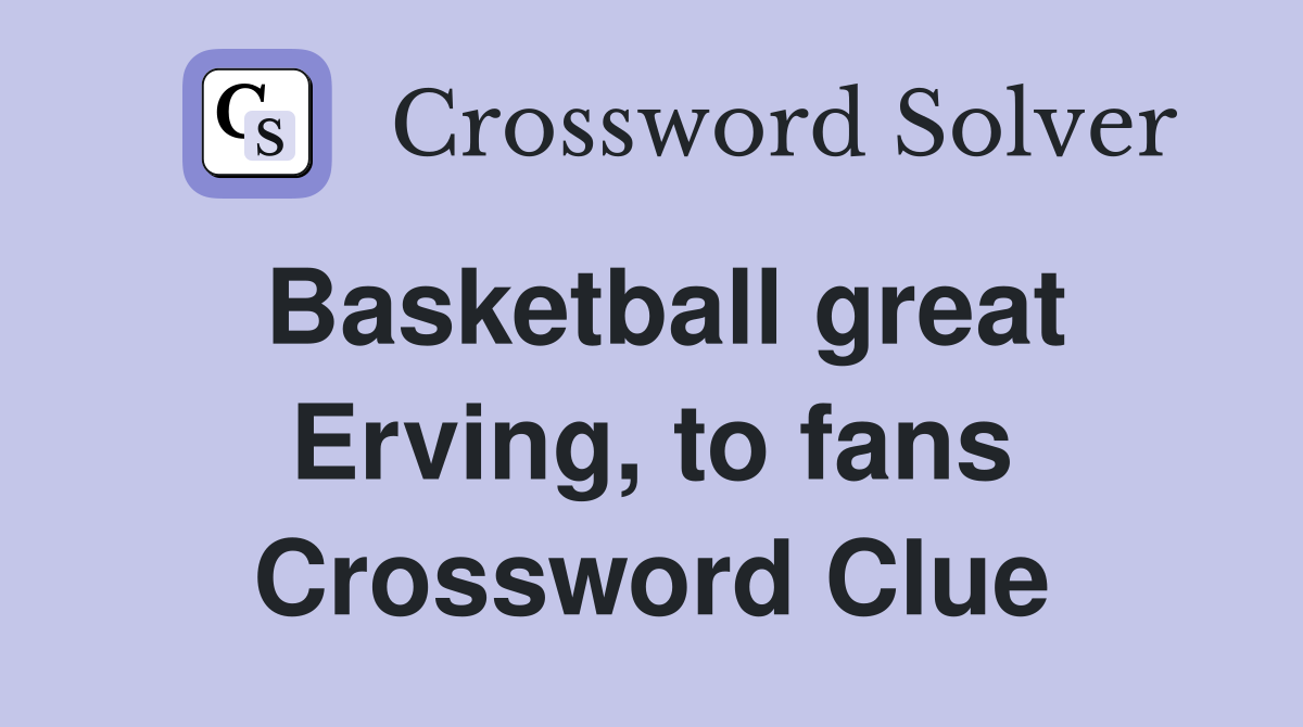 Basketball great Erving, to fans Crossword Clue