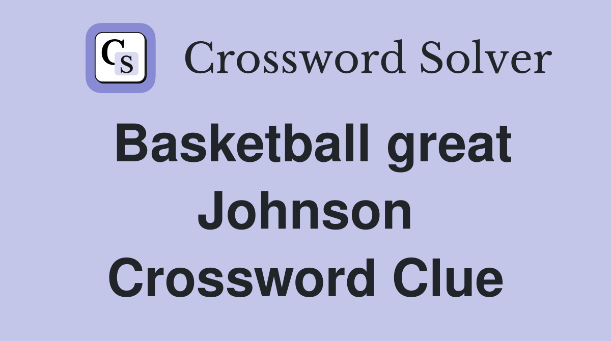 Basketball great Johnson Crossword Clue