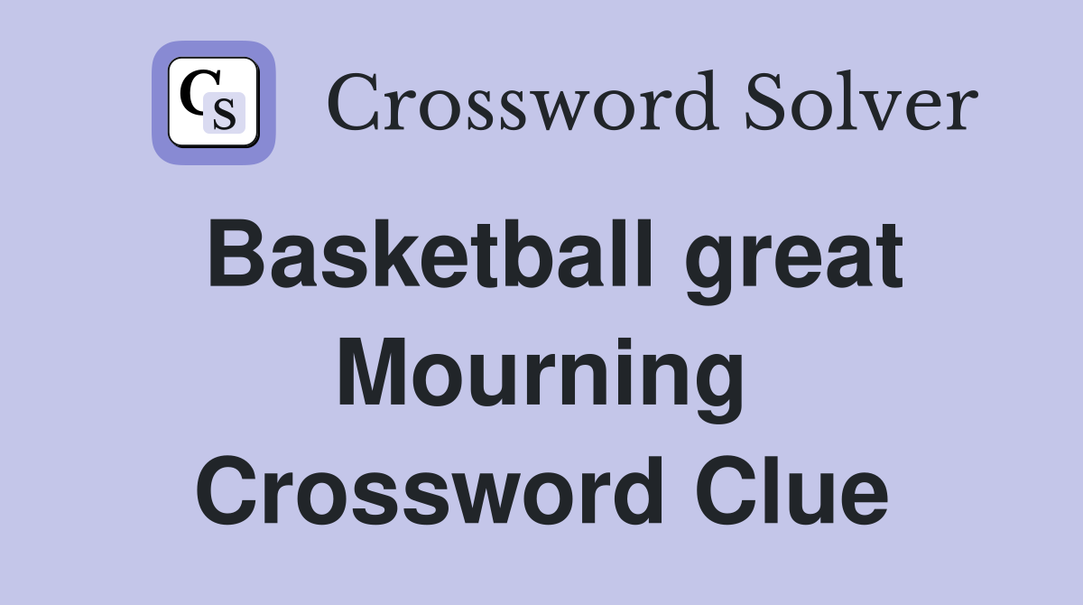 Basketball great Mourning Crossword Clue
