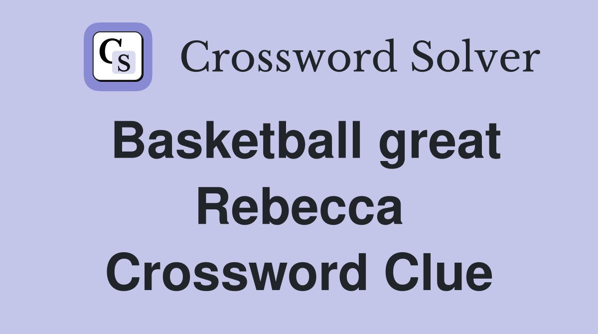 Basketball great Rebecca Crossword Clue