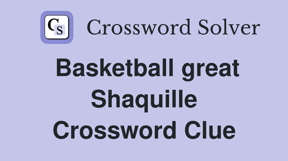 Basketball great Shaquille Crossword Clue
