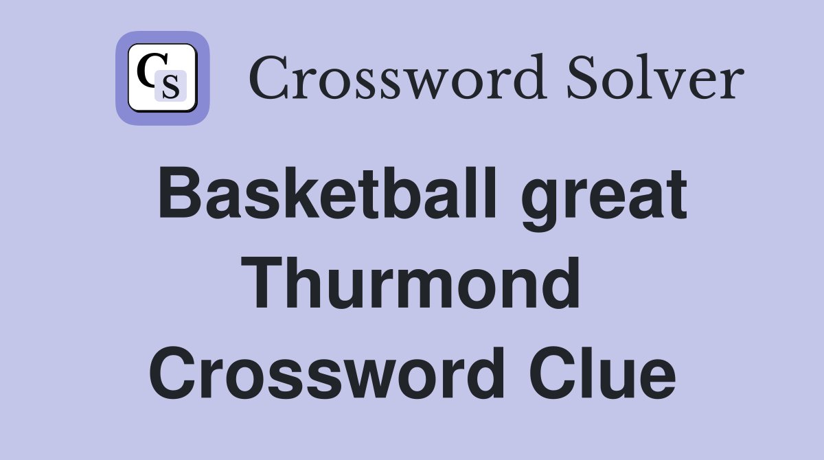 Basketball great Thurmond Crossword Clue