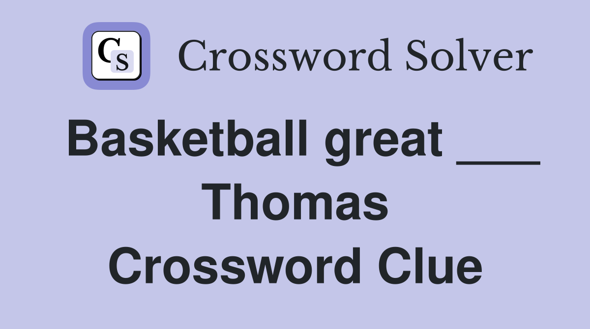 Basketball great ___ Thomas Crossword Clue