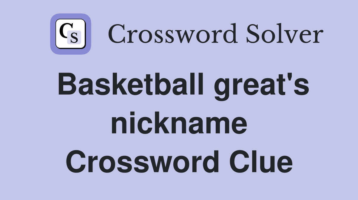 Basketball great's nickname Crossword Clue