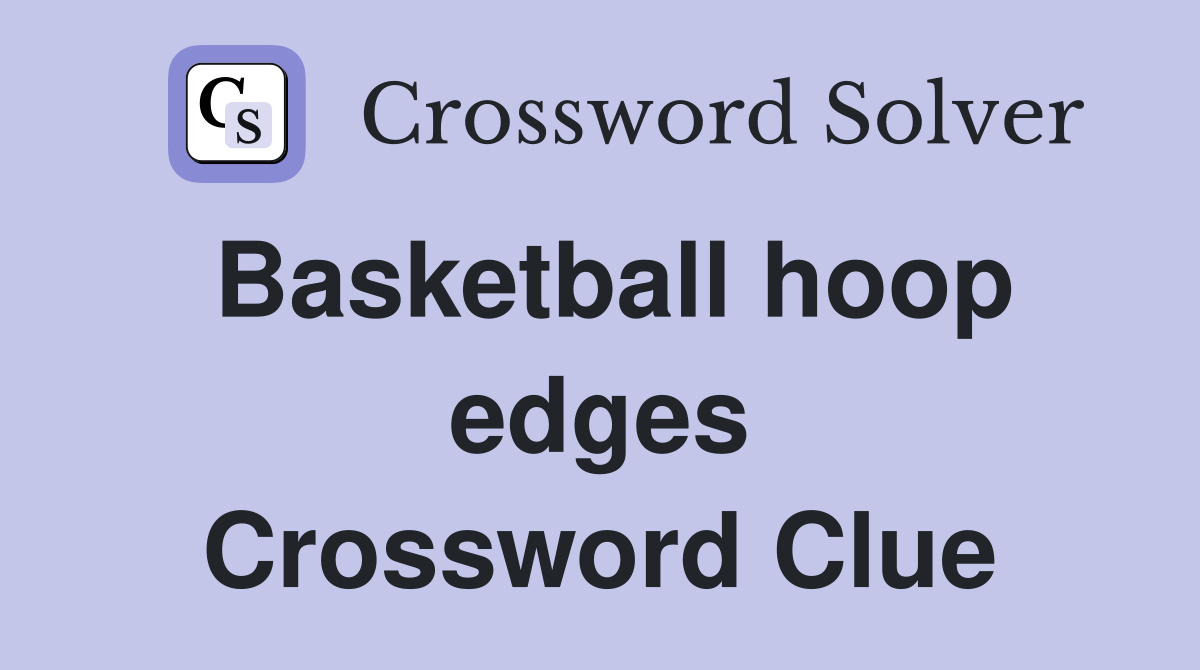 Basketball hoop edges Crossword Clue