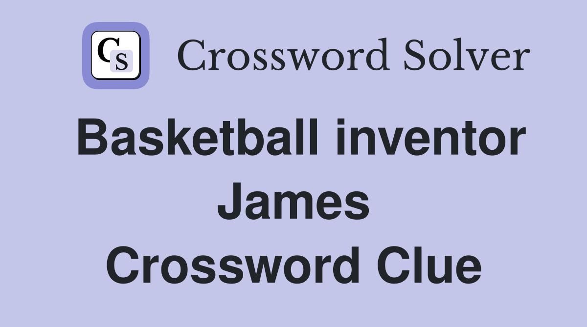 Basketball inventor James Crossword Clue