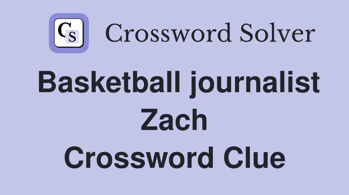 Basketball journalist Zach Crossword Clue
