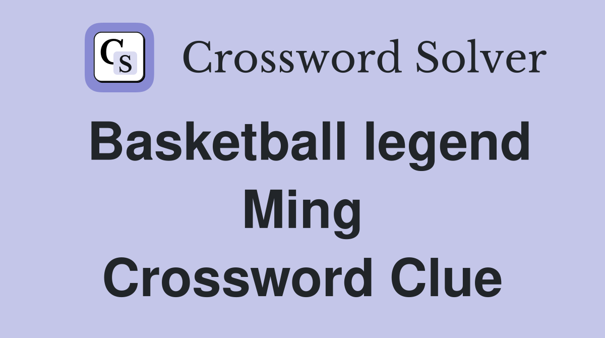 Basketball legend Ming Crossword Clue