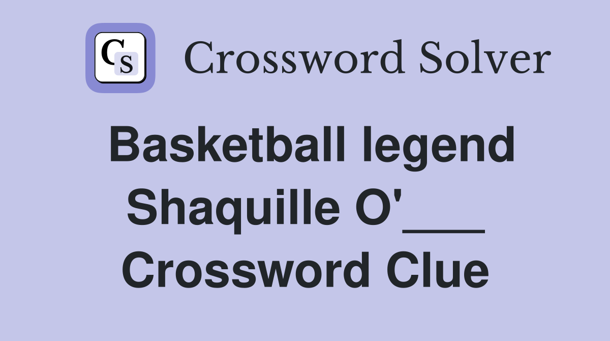 Basketball legend Shaquille O'___ Crossword Clue