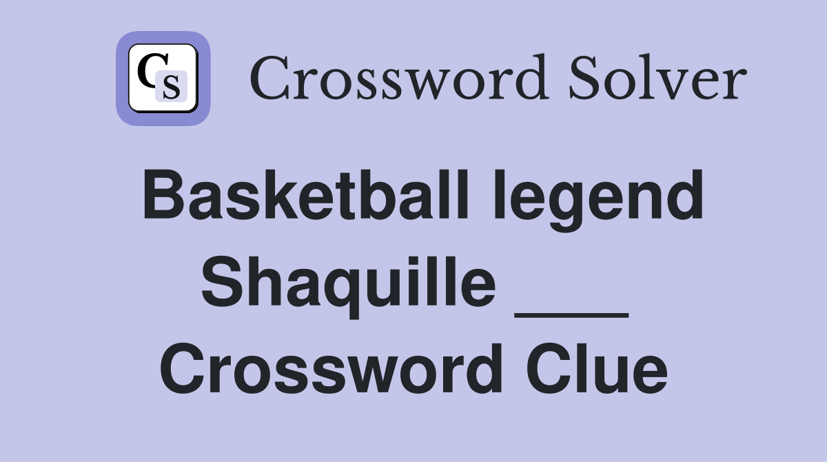 Basketball legend Shaquille ___ Crossword Clue