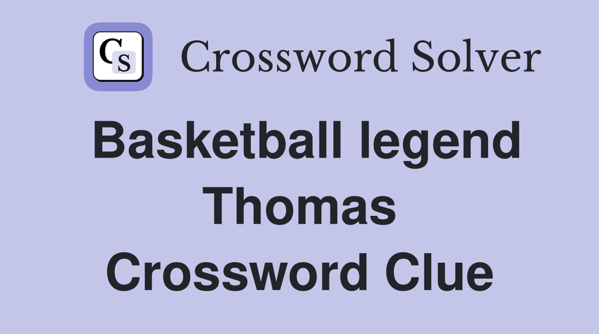 Basketball legend Thomas Crossword Clue