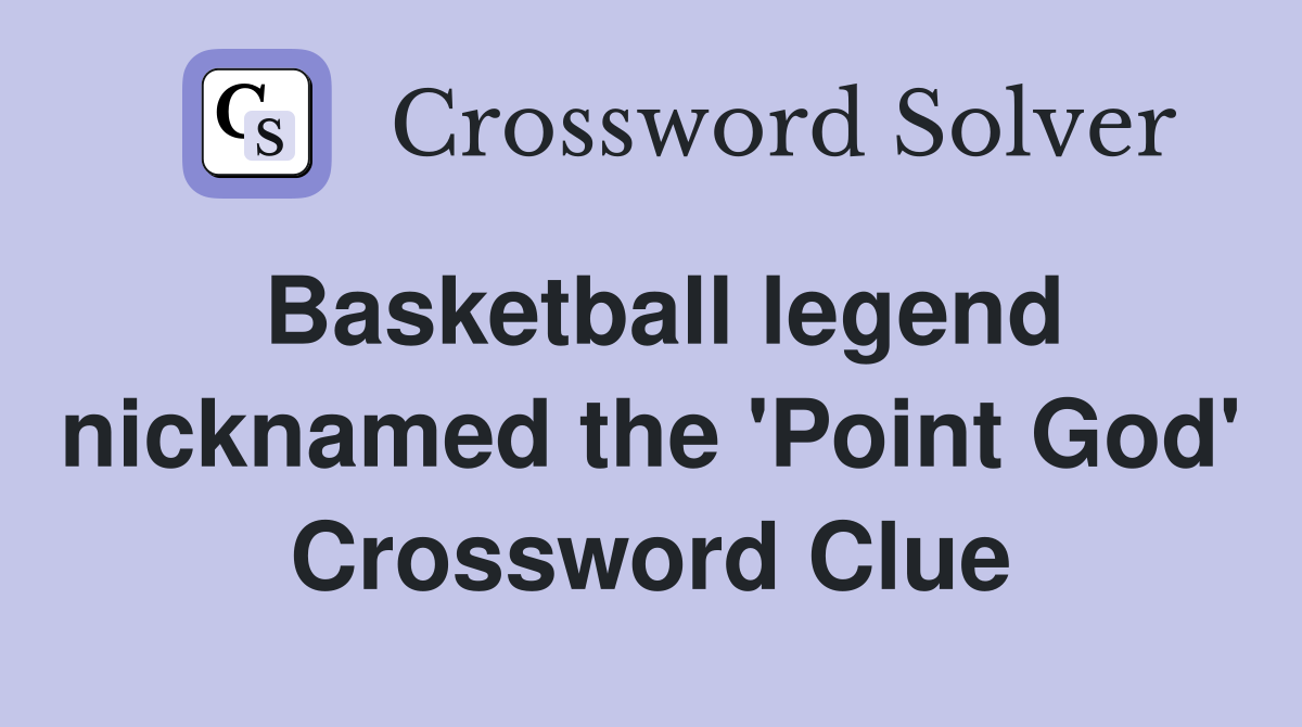 Basketball legend nicknamed the 'Point God' Crossword Clue