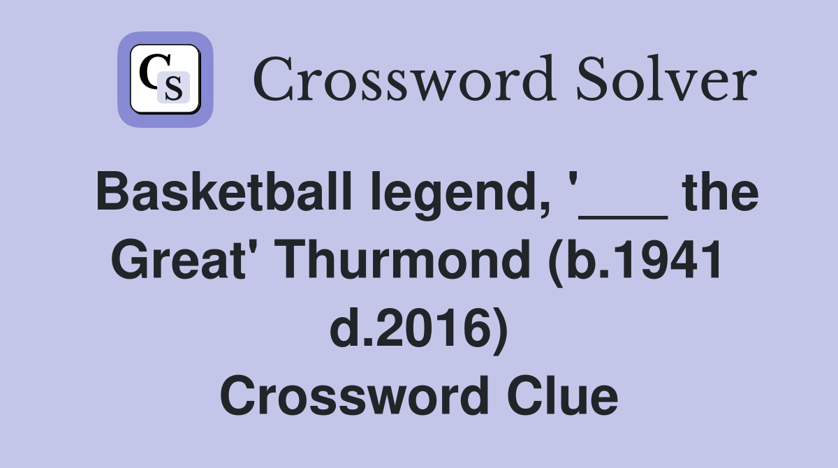 Basketball legend, '___ the Great' Thurmond (b.1941 d.2016) Crossword Clue