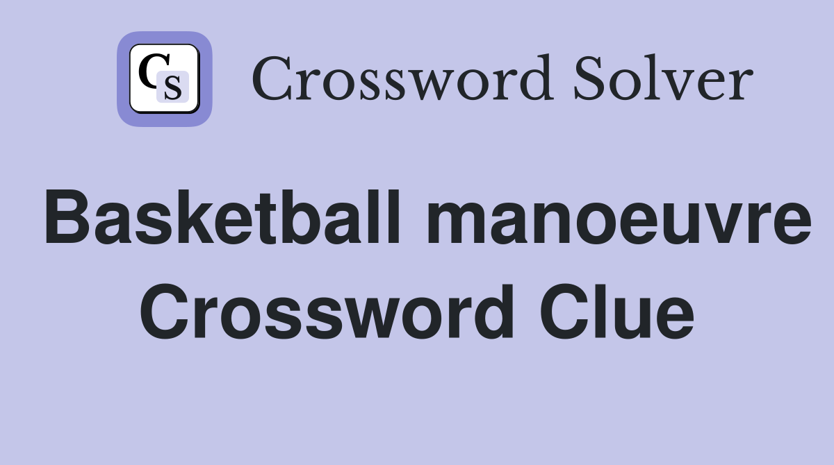 Basketball manoeuvre Crossword Clue