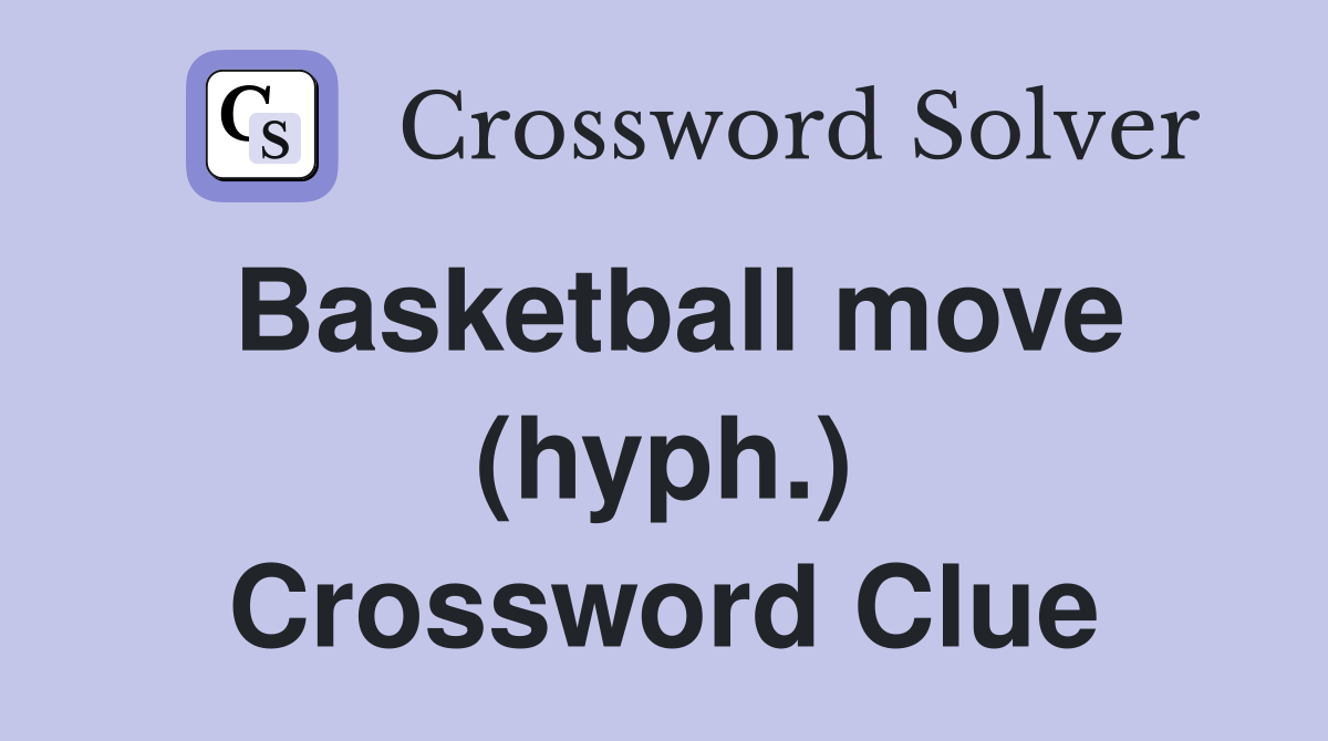 Basketball move (hyph.) Crossword Clue