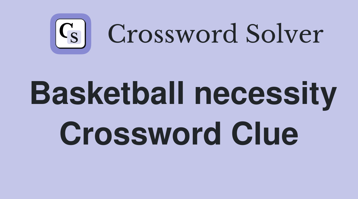 Basketball necessity Crossword Clue