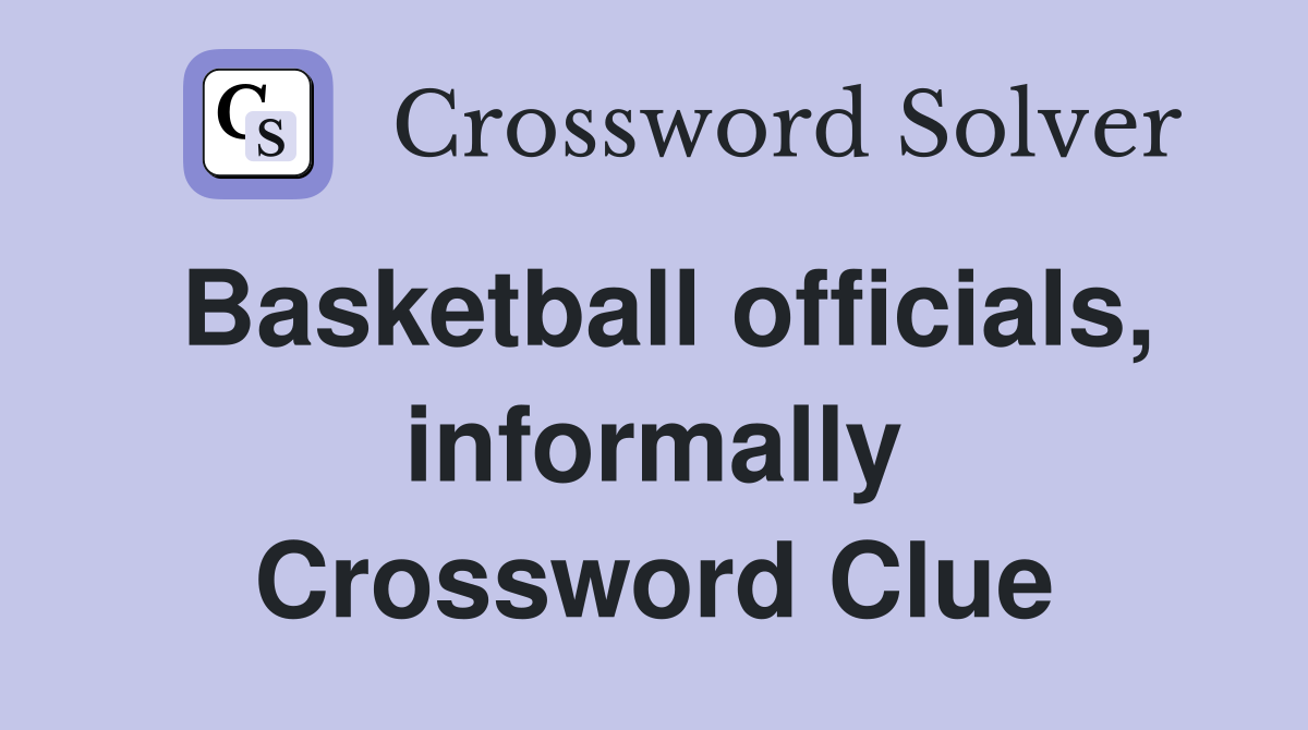 Basketball officials, informally Crossword Clue