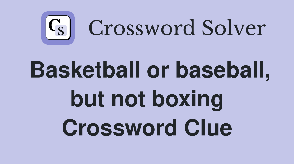 Basketball or baseball, but not boxing Crossword Clue
