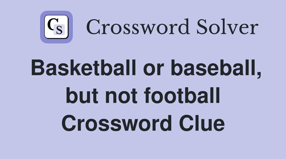 Basketball or baseball, but not football Crossword Clue