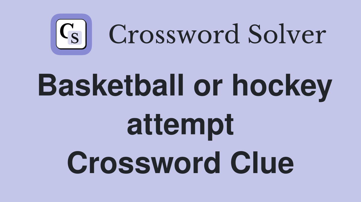 Basketball or hockey attempt Crossword Clue