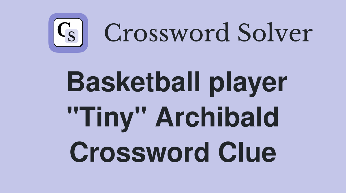 Basketball player "Tiny" Archibald Crossword Clue