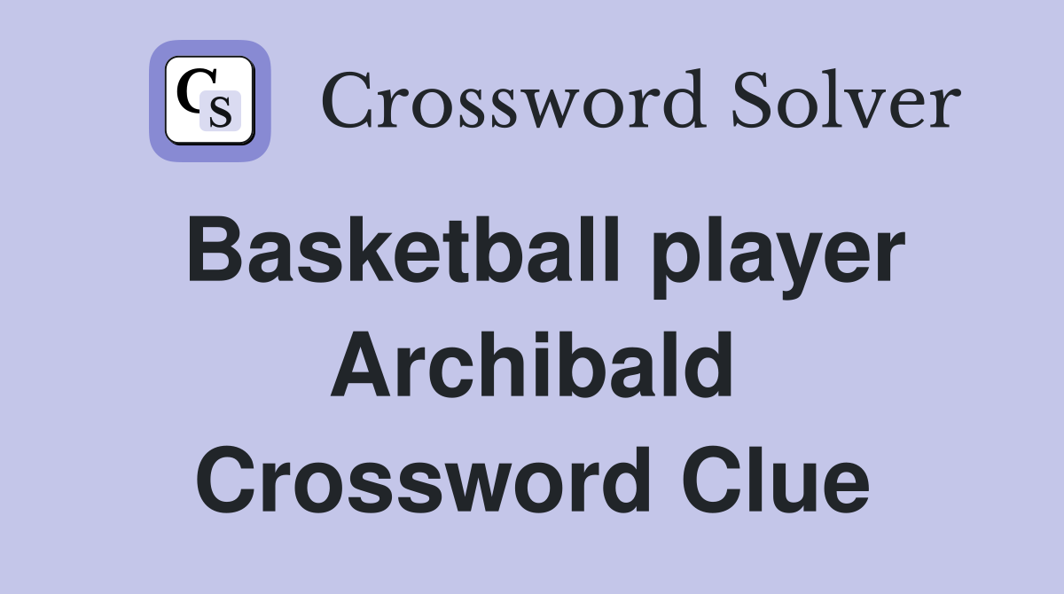 Basketball player Archibald Crossword Clue