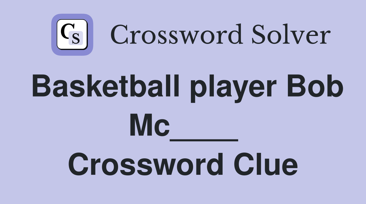 Basketball player Bob Mc____ Crossword Clue
