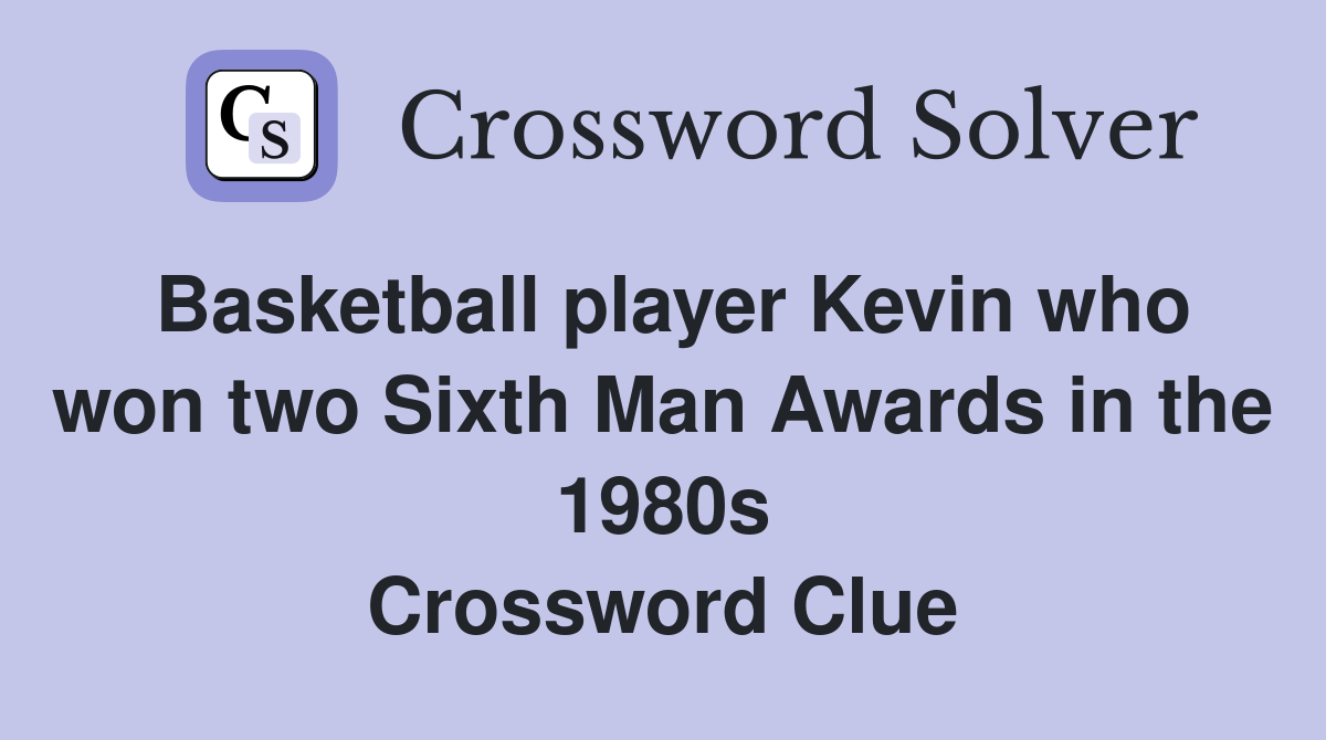 Basketball player Kevin who won two Sixth Man Awards in the 1980s Crossword Clue