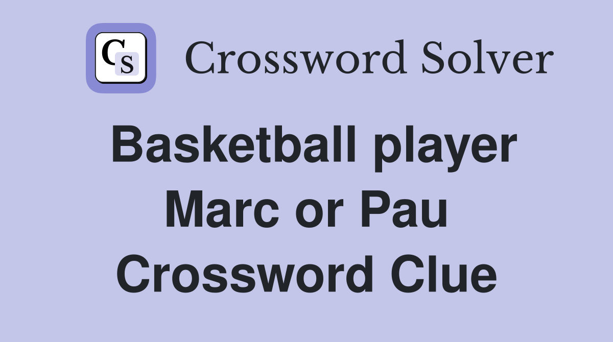 Basketball player Marc or Pau Crossword Clue