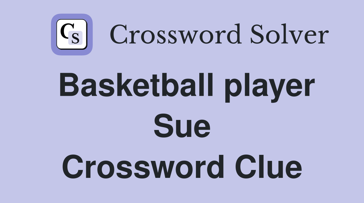 Basketball player Sue Crossword Clue