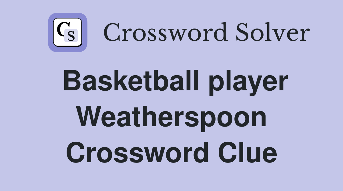 Basketball player Weatherspoon Crossword Clue