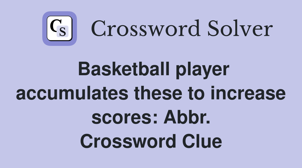 Basketball player accumulates these to increase scores: Abbr. Crossword Clue