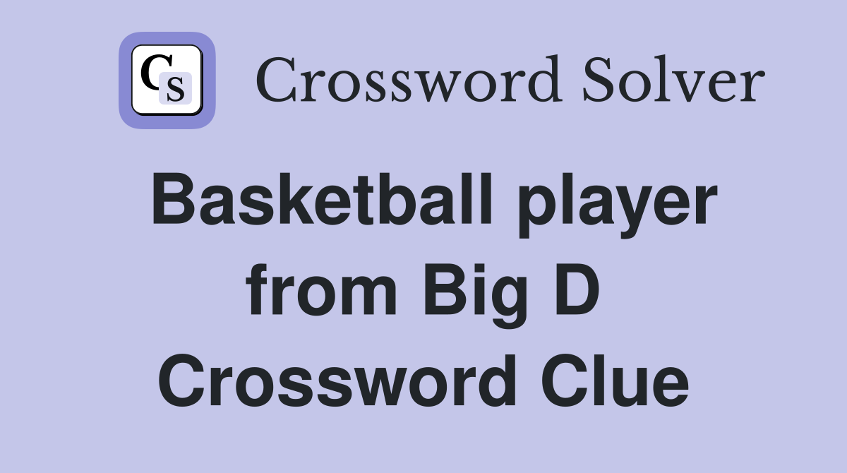 Basketball player from Big D Crossword Clue