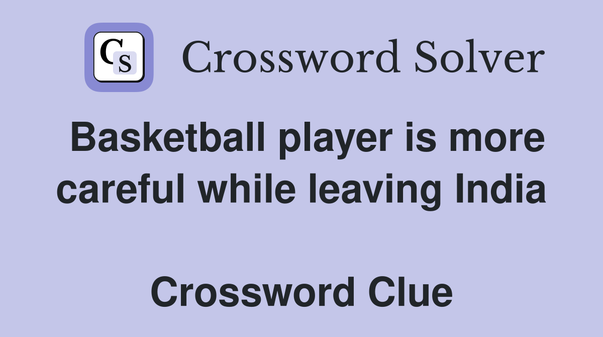 Basketball player is more careful while leaving India  Crossword Clue