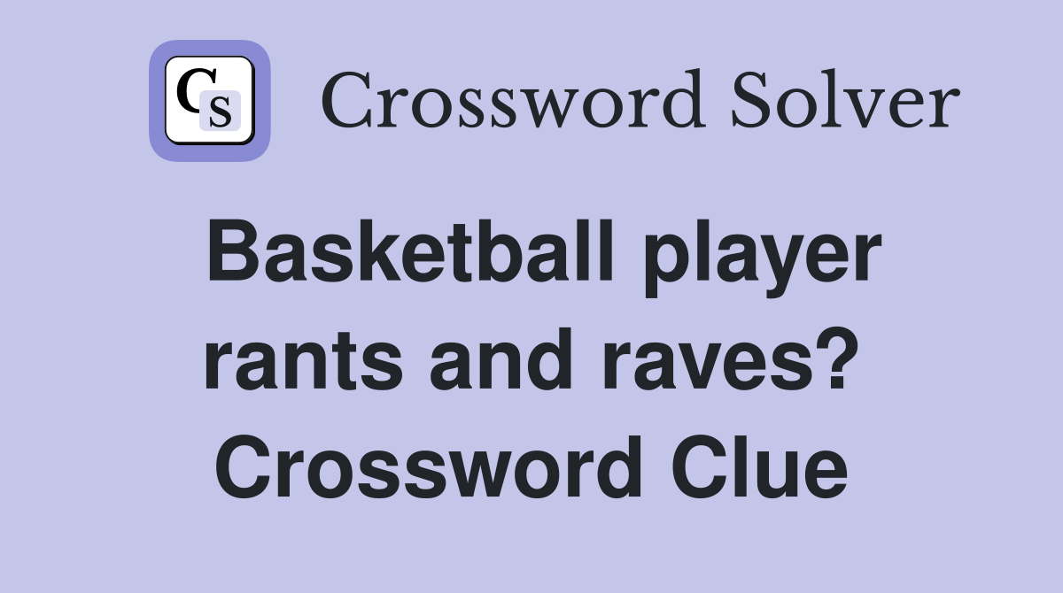 Basketball player rants and raves? Crossword Clue