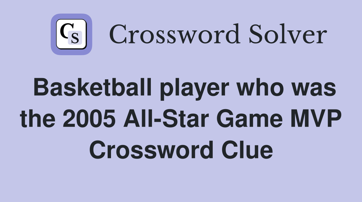 Basketball player who was the 2005 All-Star Game MVP Crossword Clue