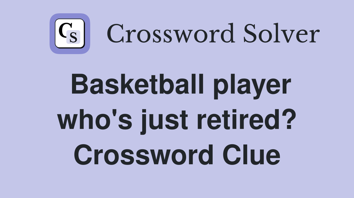 Basketball player who's just retired? Crossword Clue
