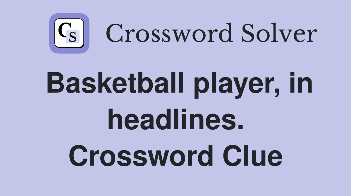 Basketball player, in headlines. Crossword Clue