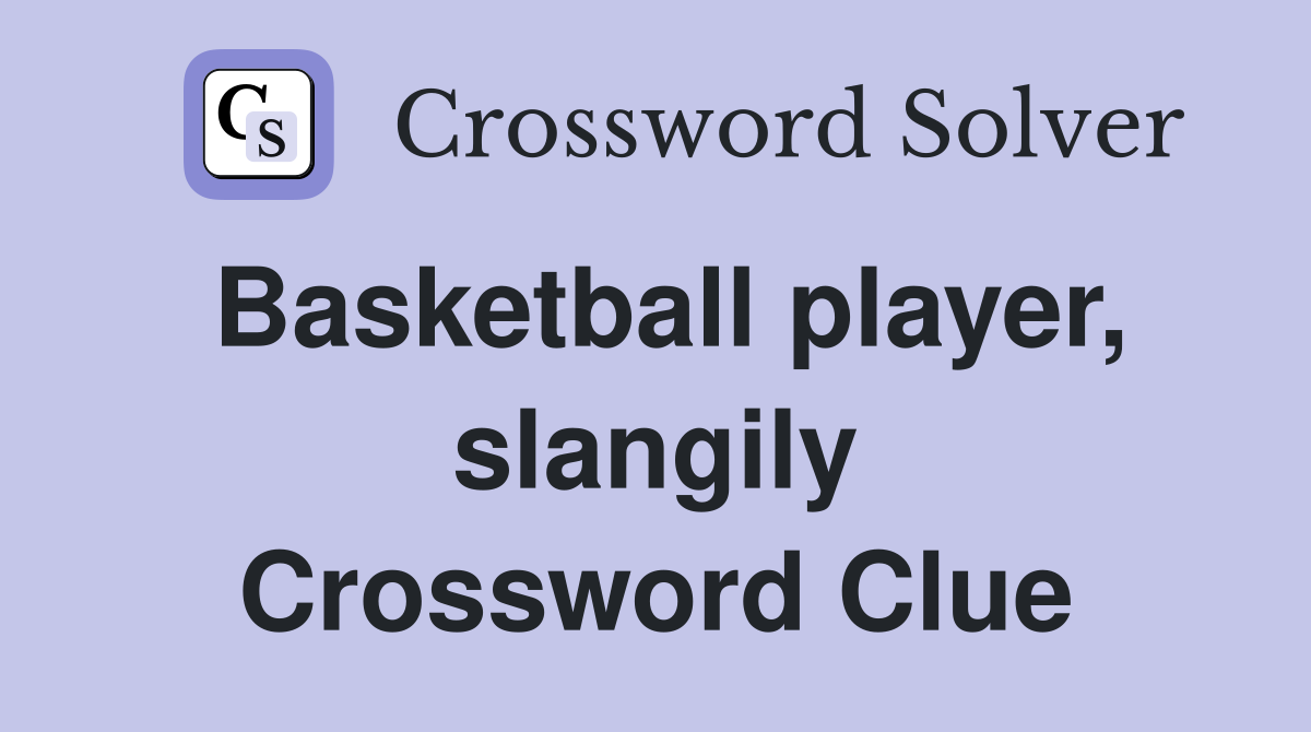 Basketball player, slangily Crossword Clue