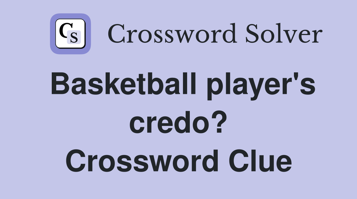 Basketball player's credo? Crossword Clue
