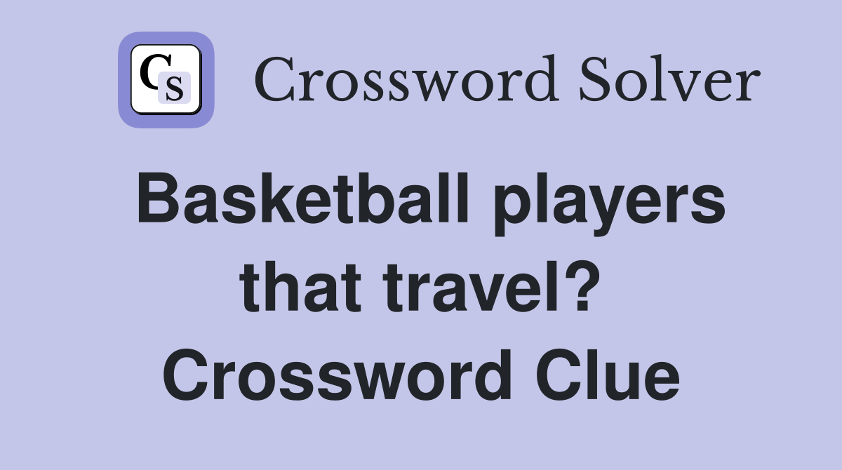 Basketball players that travel? Crossword Clue
