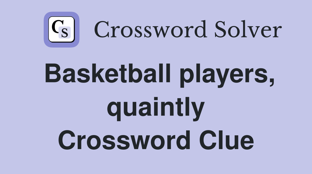 Basketball players, quaintly Crossword Clue