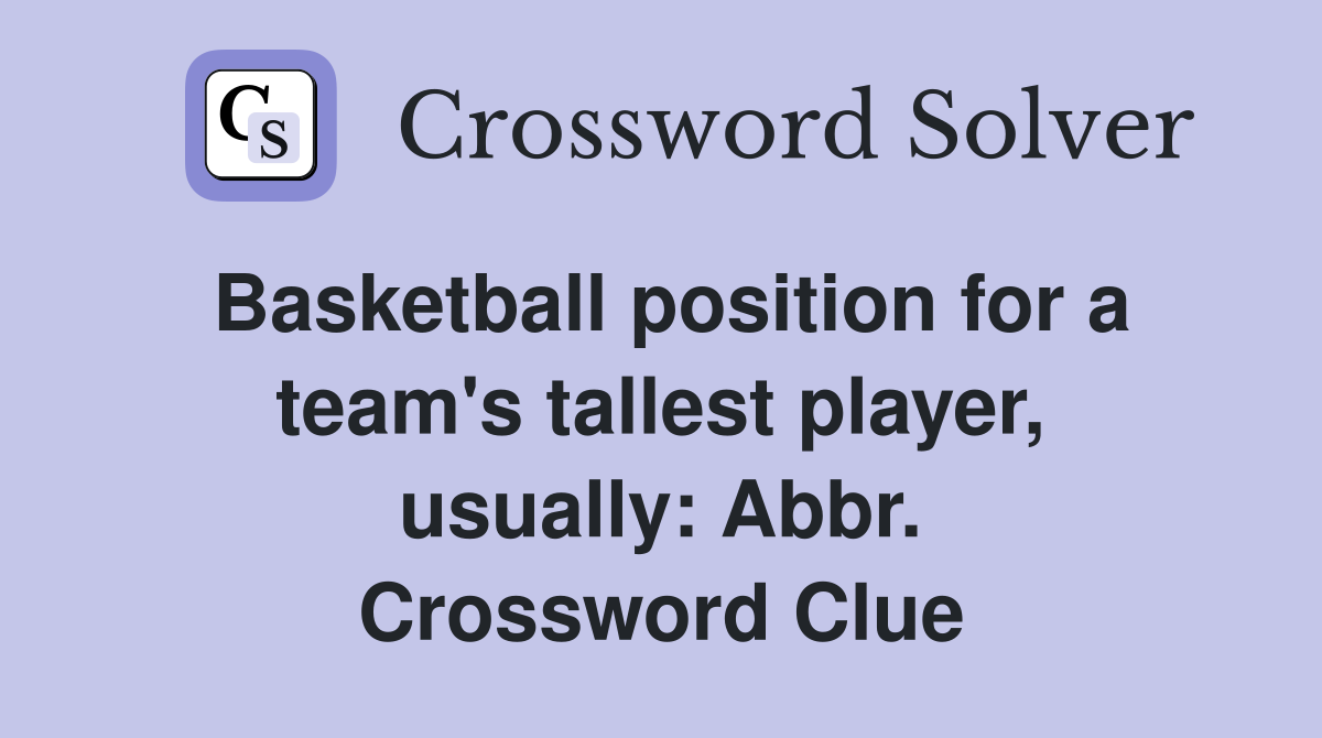 Basketball position for a team's tallest player, usually: Abbr. Crossword Clue