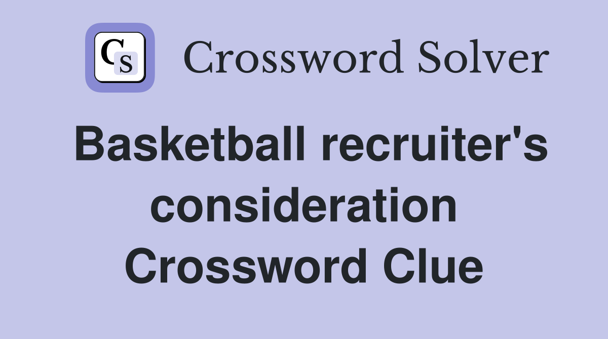 Basketball recruiter's consideration Crossword Clue