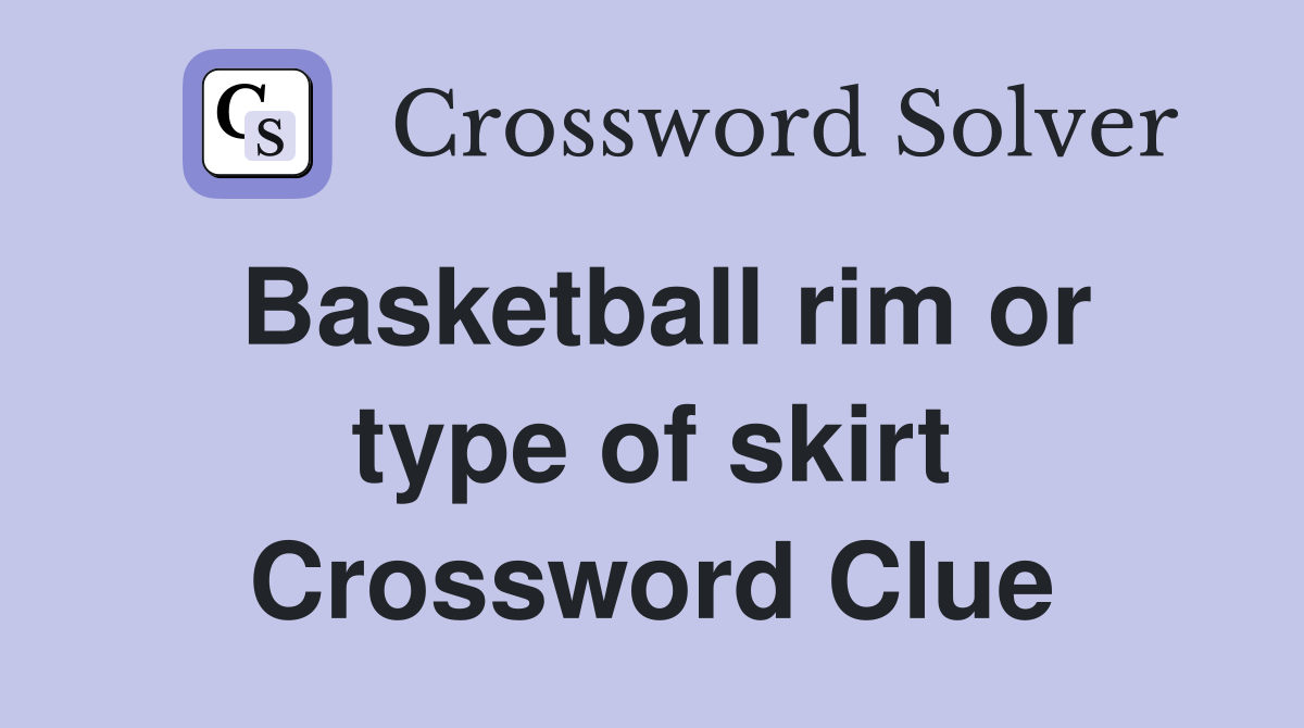 Basketball rim or type of skirt Crossword Clue